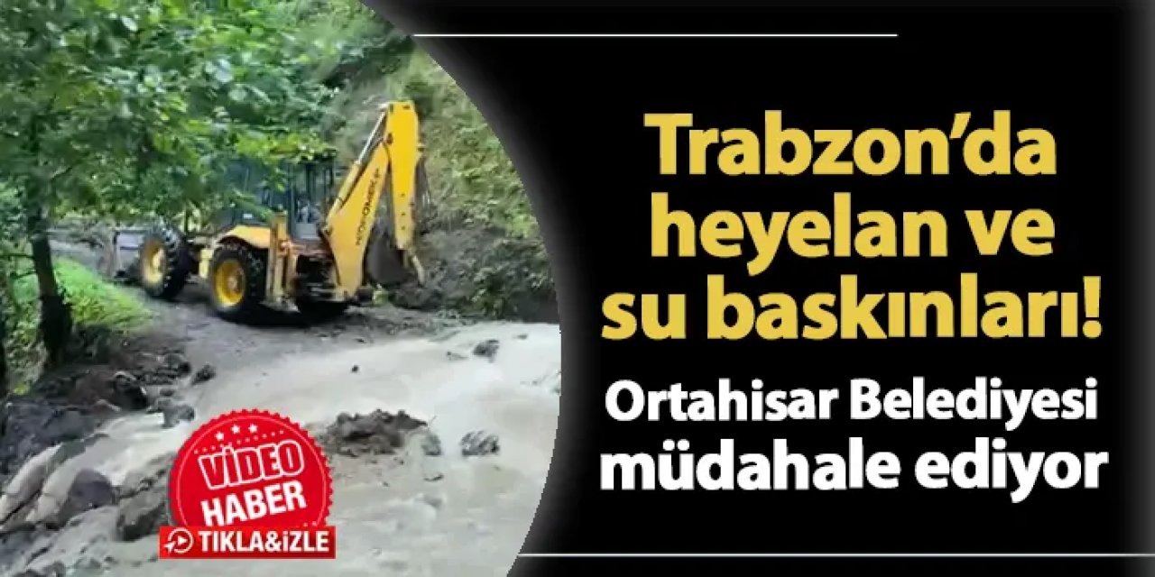 Trabzon'da sağanak sonrası tahribat! Ortahisar Belediyesi müdahale ediyor