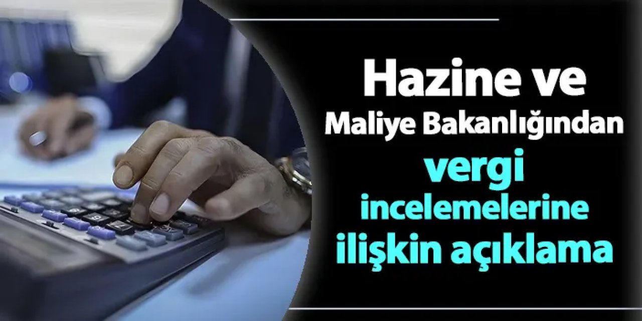 Hazine ve Maliye Bakanlığından vergi incelemelerine ilişkin açıklama