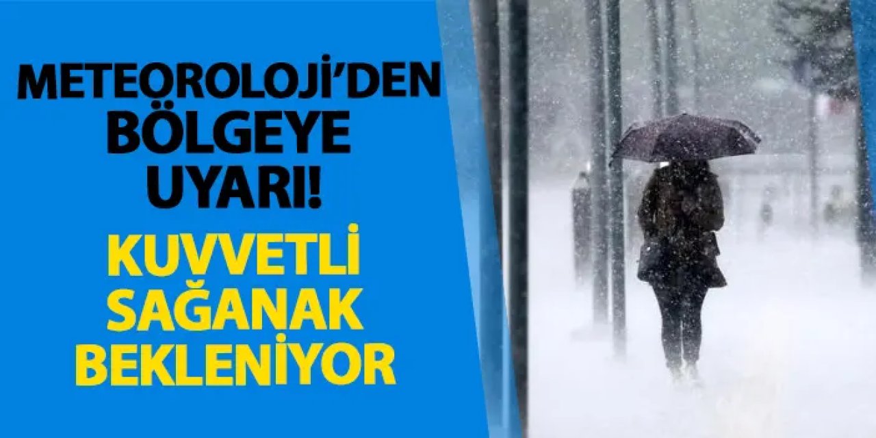 Meteoroloji’den bölgeye uyarı! Kuvvetli sağanak bekleniyor