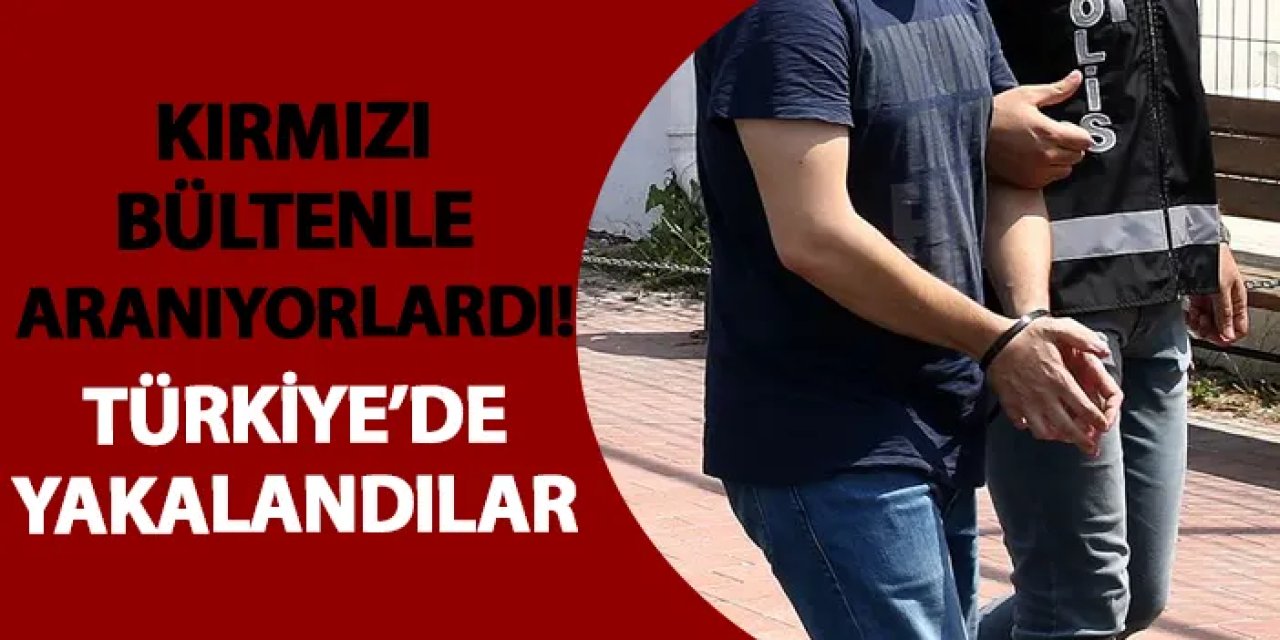 Kırmızı bültenle aranıyorlardı! Türkiye’de yakalandılar