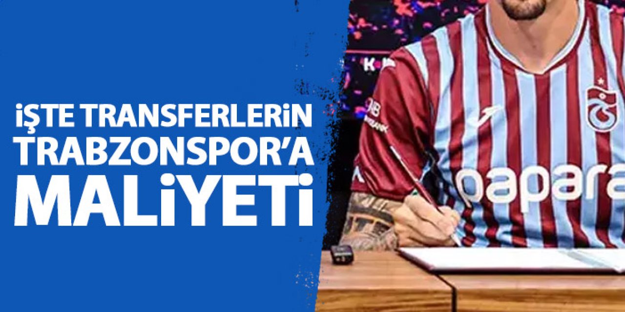 İşte transferin Trabzonspor'a maliyeti!