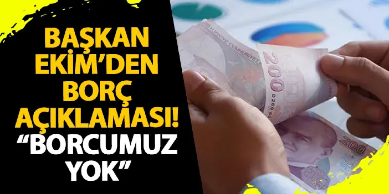 Başkan Ekim’den borç açıklaması! "Borcumuz yok"