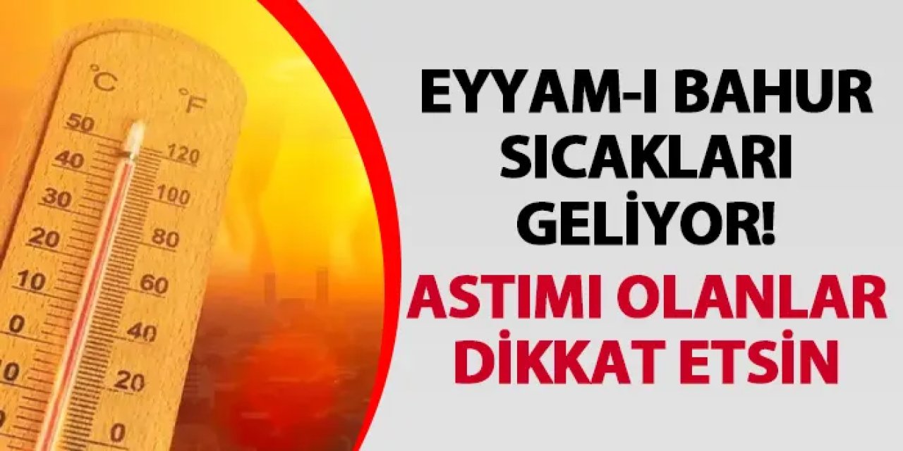 Eyyam-ı Bahur sıcakları geliyor! Astımı olanlar dikkat etsin