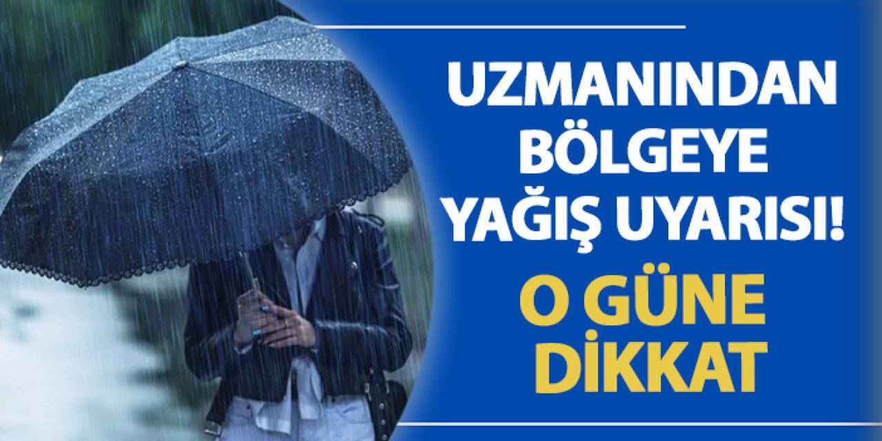 Uzmanından bölgeye yağış uyarısı! O güne dikkat