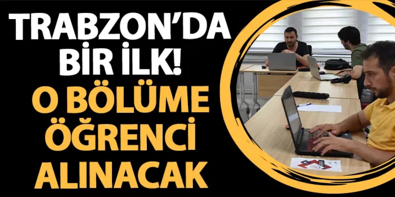 Trabzon Üniversitesi'nde bir ilk! O bölüme öğrenci alınacak