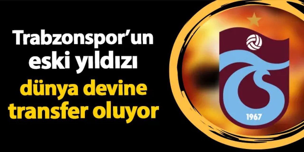 Trabzonspor'un eski yıldızı dünya devine gidiyor