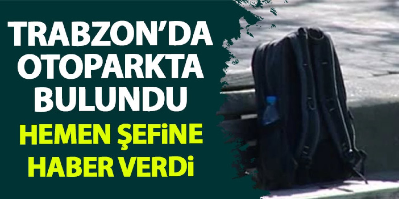 Trabzon'da hastane otoparkında çanta bulundu! İçindekileri görünce şefine haber verdi