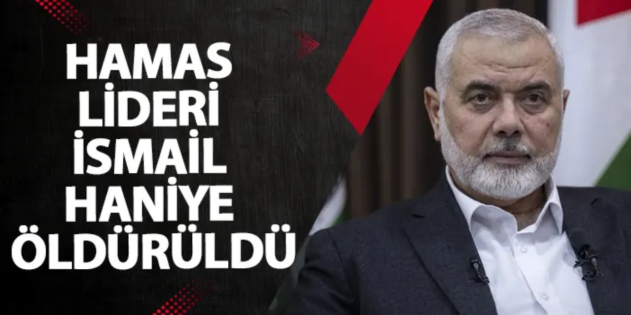 Hamas lideri İsmail Haniye öldürüldü!