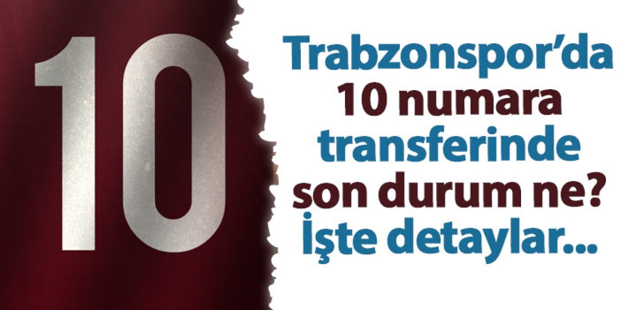 Trabzonspor'da 10 numara transferinde son durum ne?