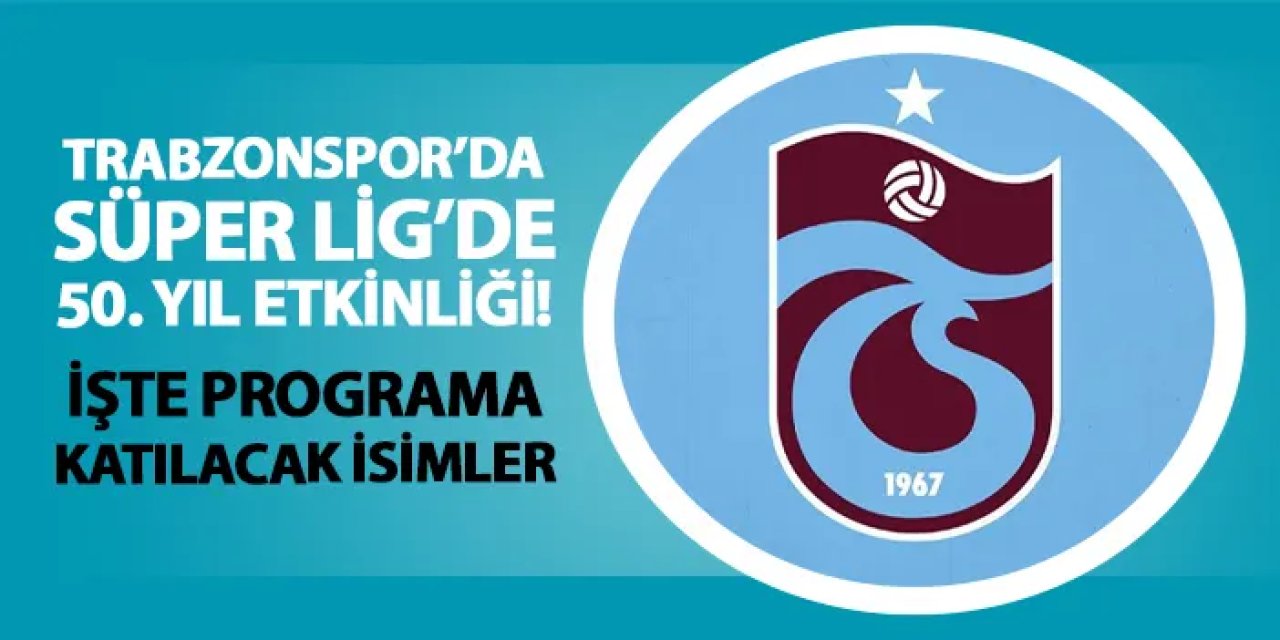 Trabzonspor'da "Süper Lig'de 50. yıl" etkinliği! İşte programa katılacak isimler