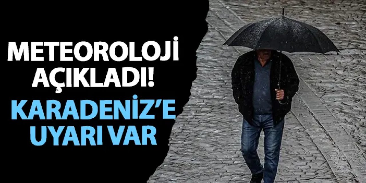 Meteoroloji açıkladı! Karadeniz’e uyarı var