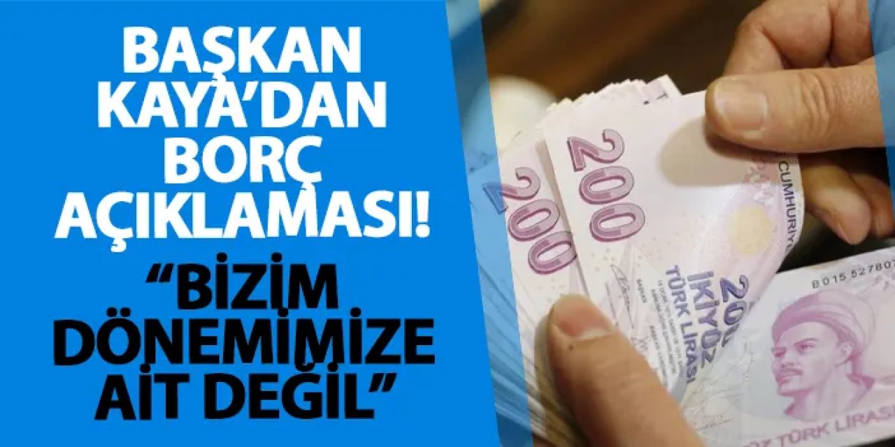 Başkan Kaya’dan borç açıklaması! “Bizim dönemimize ait değil”