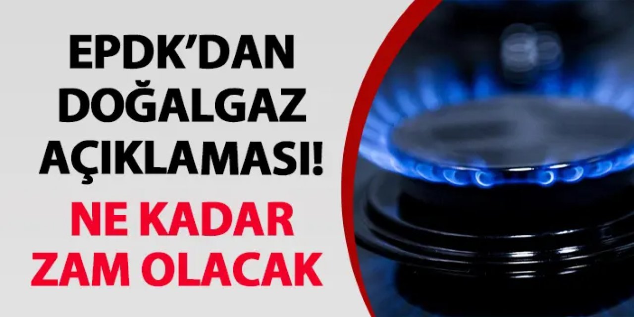 EPDK’dan doğalgaz açıklaması! Ne kadar zam olacak