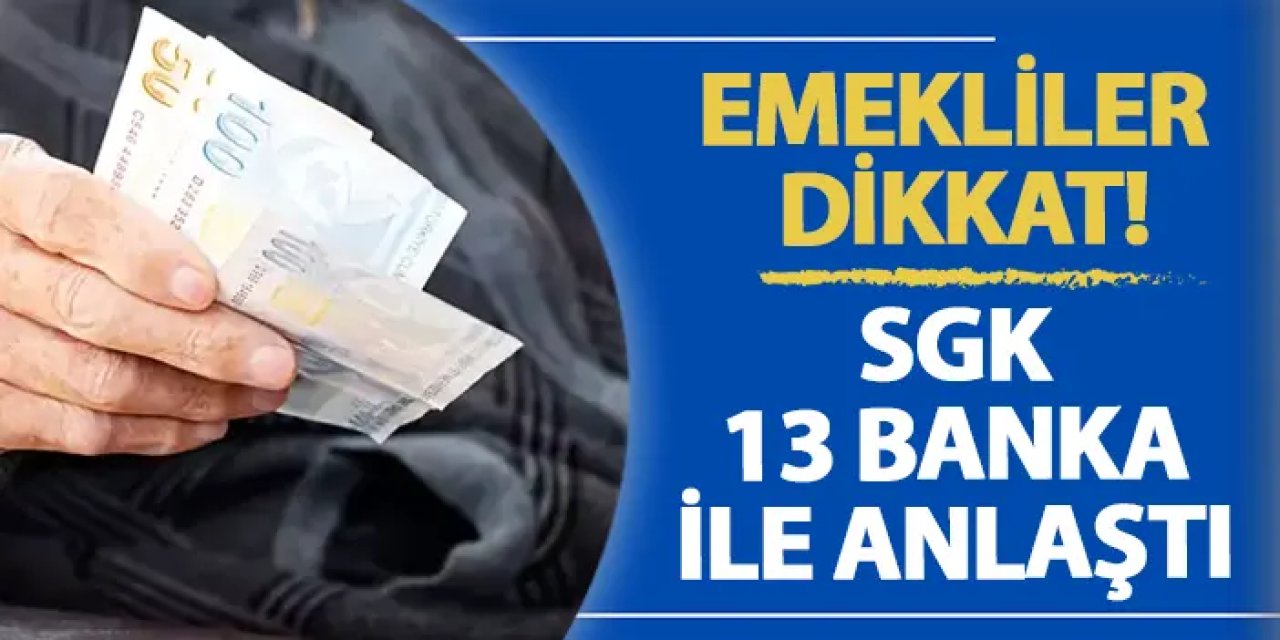 Emekliler dikkat! SGK 13 banka ile anlaştı