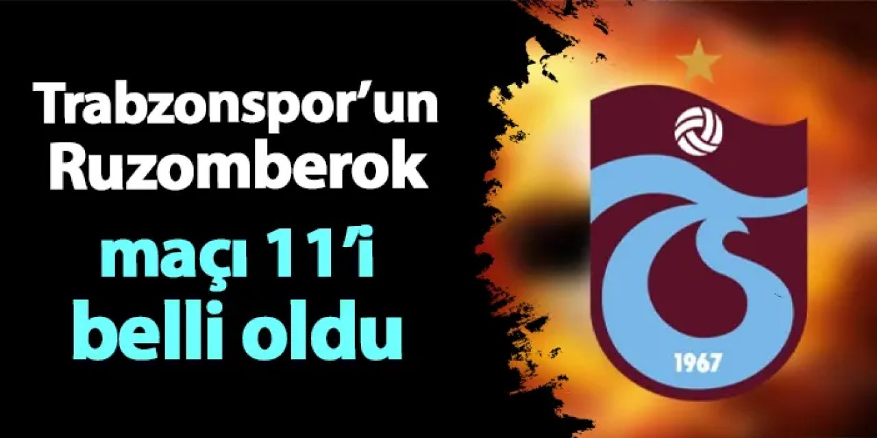 Trabzonspor'un Ruzomberok maçı 11'i belli oldu