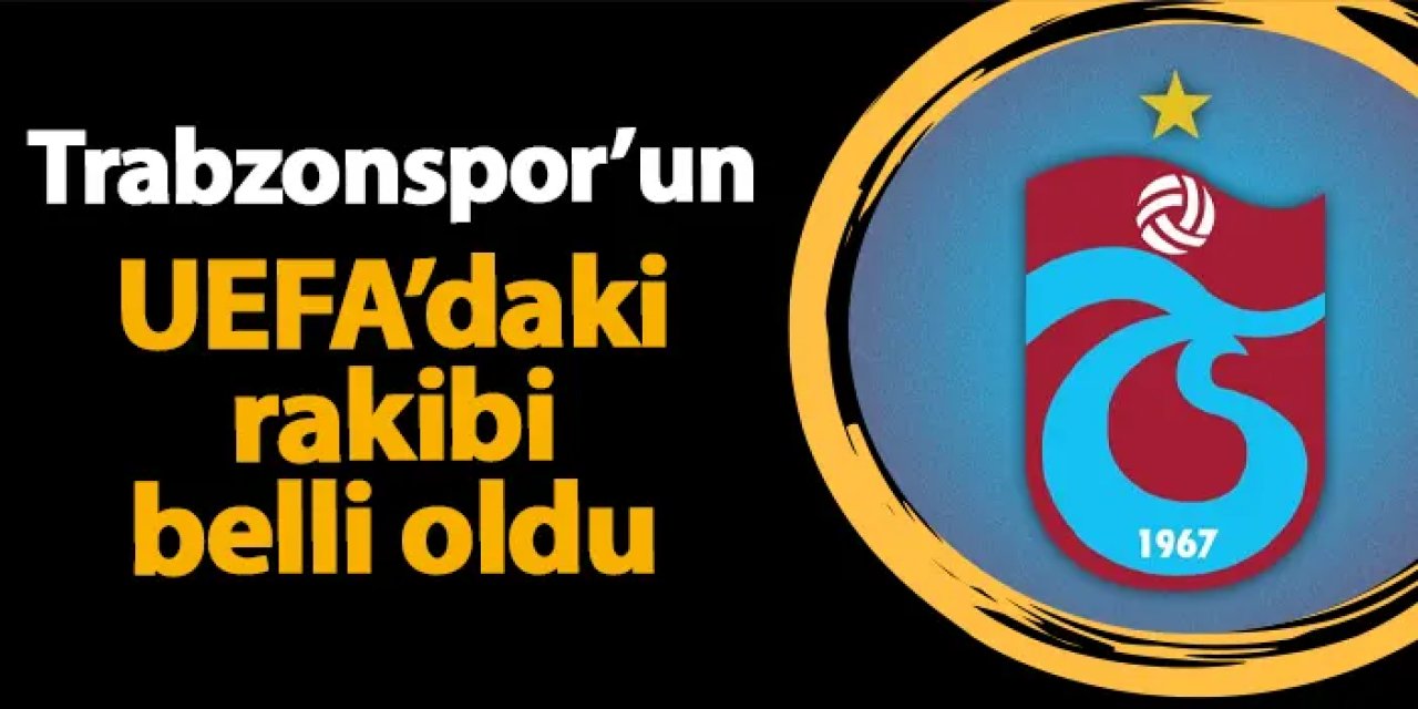 Trabzonspor'un UEFA Avrupa Ligi'nde rakibi belli oldu!