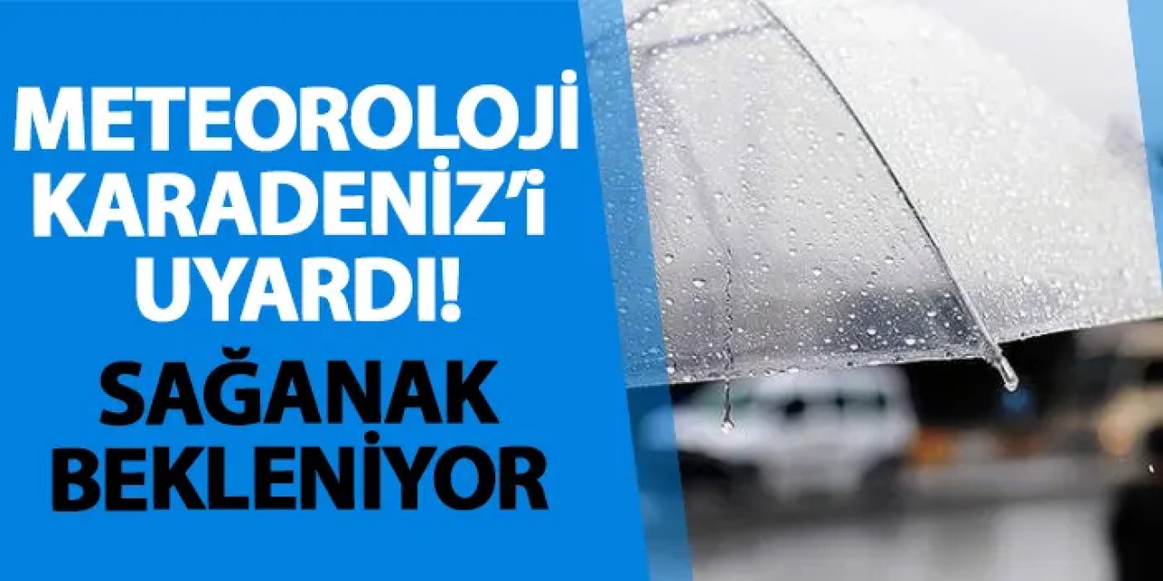 Meteoroloji’den Karadeniz’e uyarı!