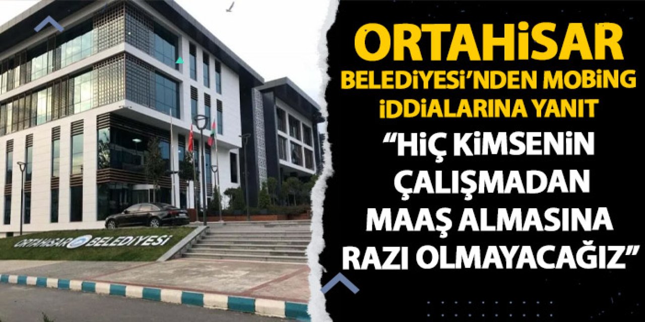 Ortahisar Belediyesi’nden ‘engelli çalışana mobbing’ iddialarıyla ilgili açıklama…