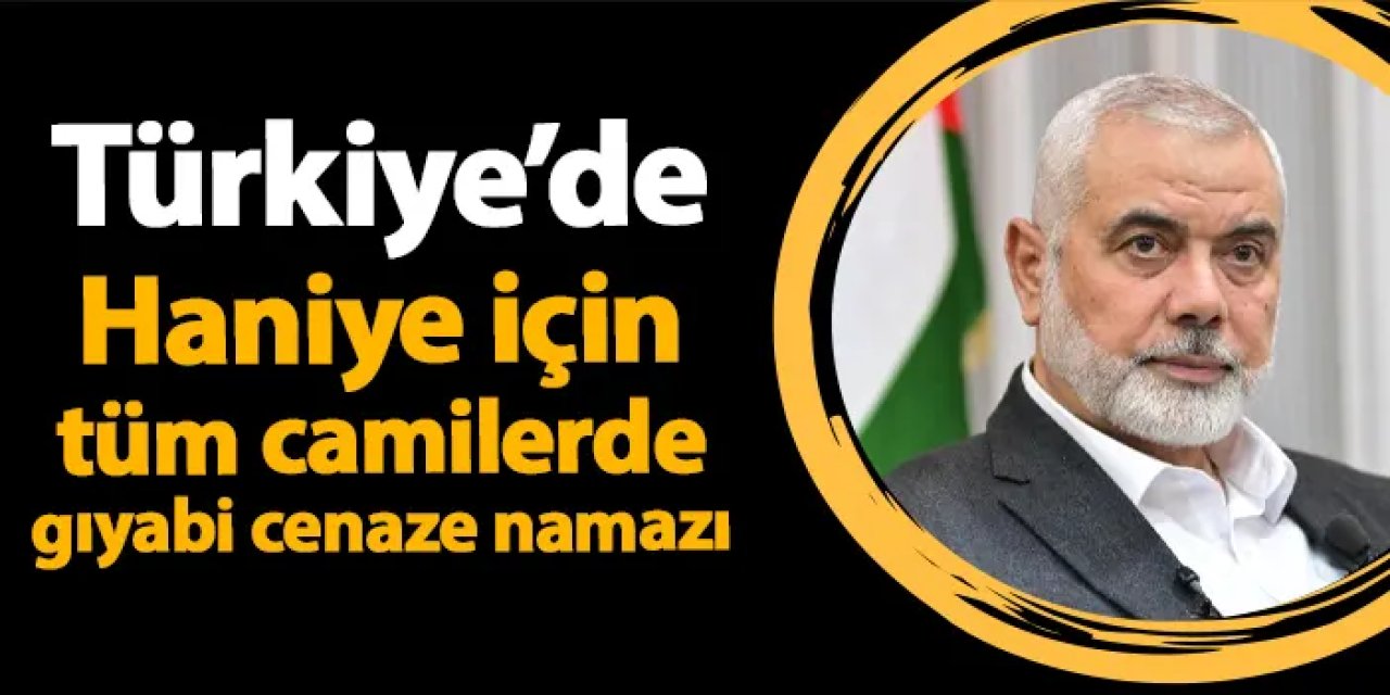 Haniye için Türkiye'de tüm camilerde gıyabi cenaze namazı