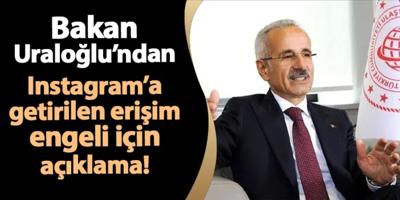 Bakan Uraloğlu'ndan Instagram açıklaması! Neden erişim engeli getirildi?