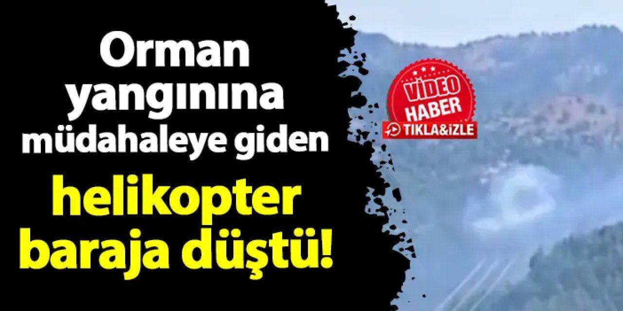 Yangın söndürmeye giden helikopter baraja düştü!