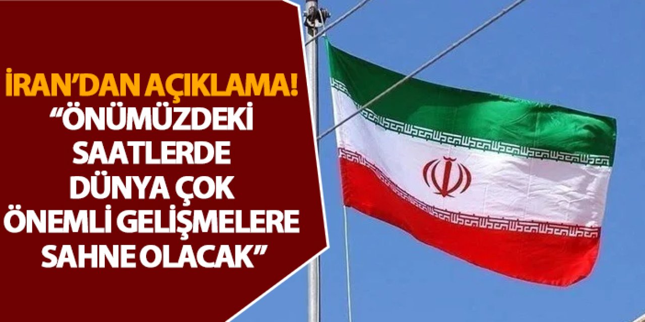 İran’dan açıklama! “Önümüzdeki saatlerde dünya çok önemli gelişmelere sahne olacak”