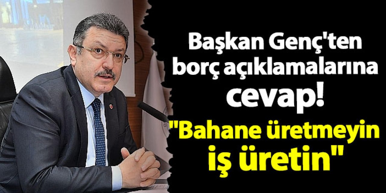 Başkan Genç'ten borç açıklamalarına cevap! "Bahane üretmeyin iş üretin"