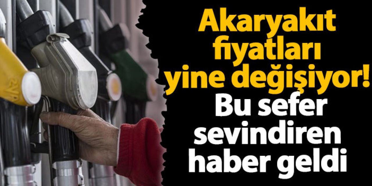 Akaryakıt fiyatları yine değişiyor! Bu sefer sevindiren haber geldi