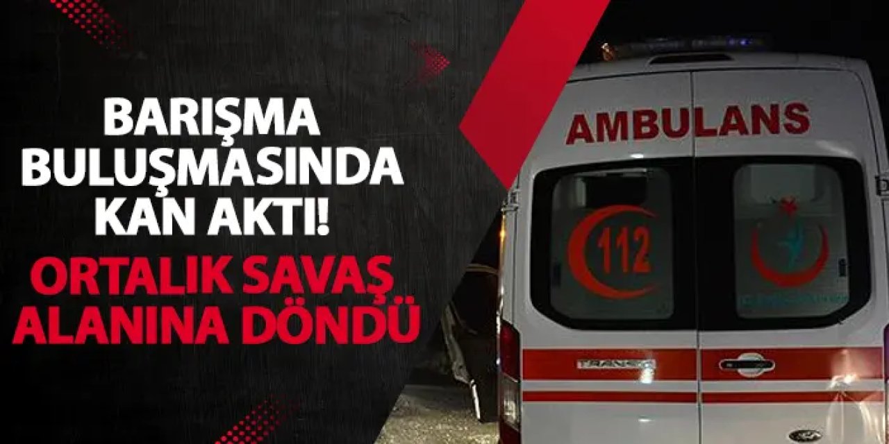 Sakarya’da barışma buluşmasında kan aktı! Ortalık savaş alanına döndü