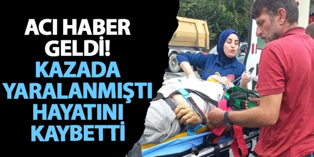 Rize’den acı haber geldi! Kazada yaralanmıştı hayatını kaybetti