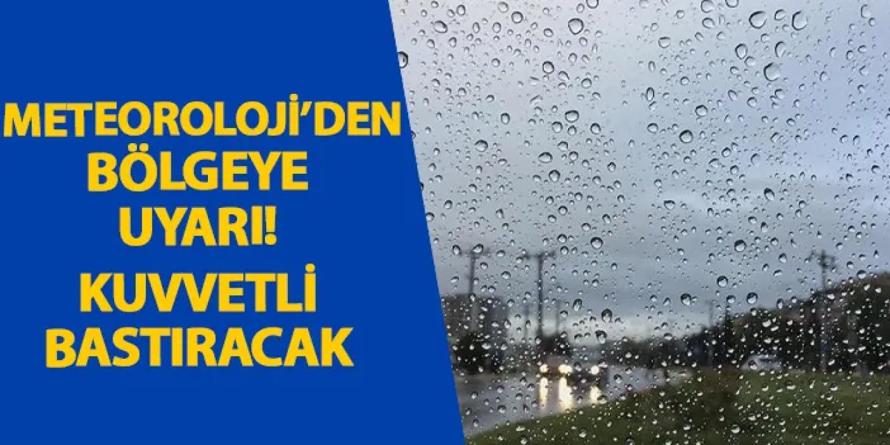 Meteorolojiden bölgeye uyarı! Kuvvetli bastıracak