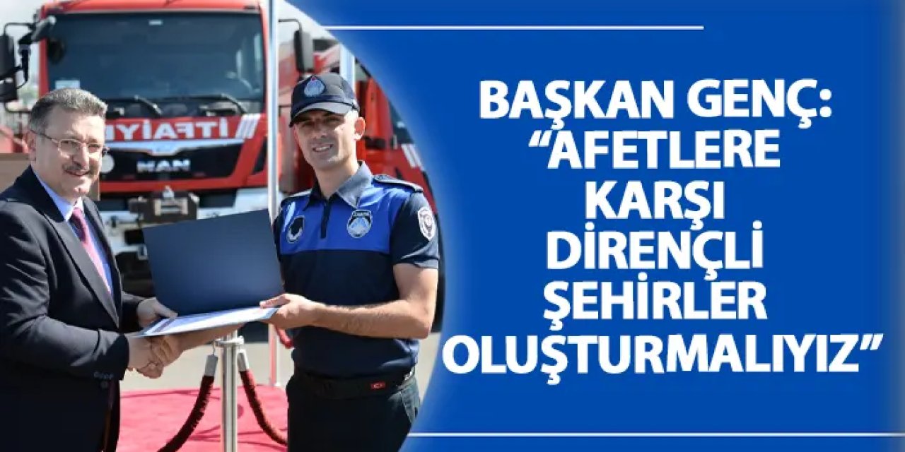 Başkan Genç: “Afetlere karşı dirençli şehirler oluşturmalıyız”