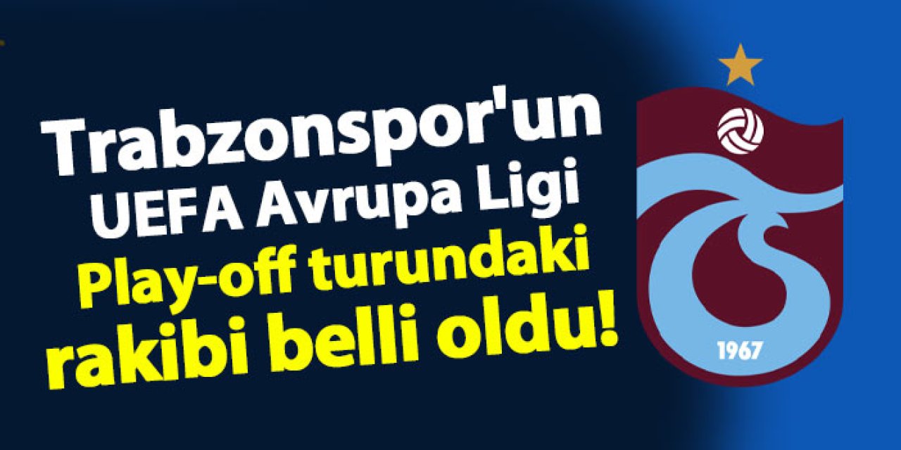 Trabzonspor'un UEFA Avrupa Lig Play-off turundaki rakibi belli oldu!