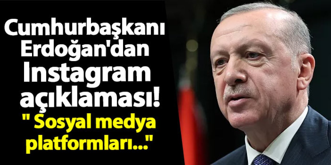 Cumhurbaşkanı Erdoğan'dan Instagram açıklaması! " Sosyal medya platformları..."