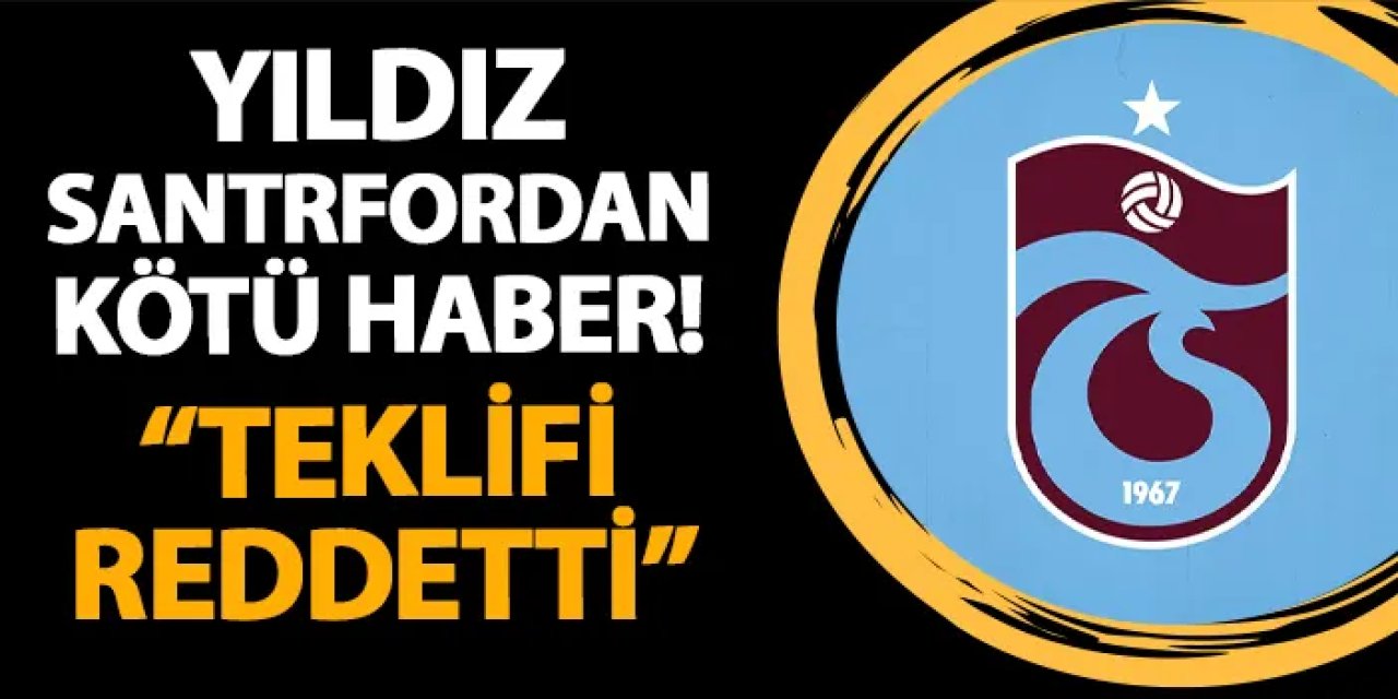 Yıldız santrfordan Trabzonspor'a kötü haber! "Teklifi reddetti"