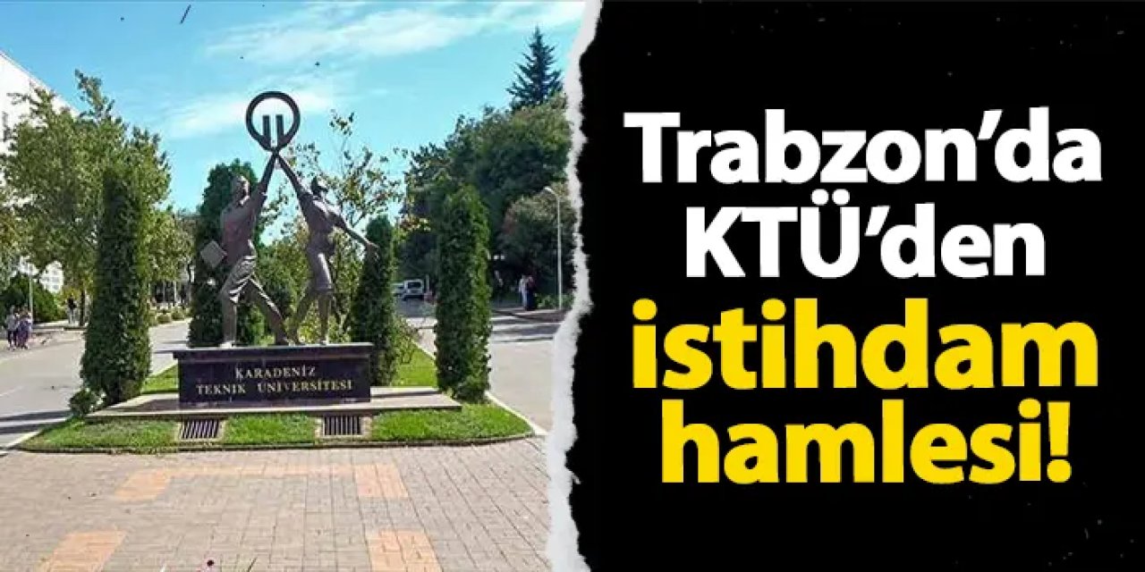 Trabzon'da KTÜ'den istihdam hamlesi!