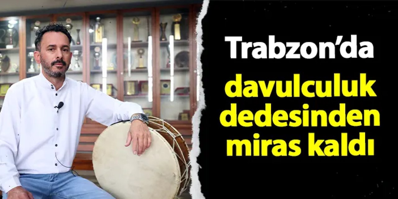 Trabzon'da davulculuk dedesinden miras kaldı!