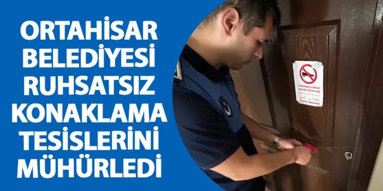 Ortahisar Belediyesi ruhsatsız konaklama tesislerini mühürledi