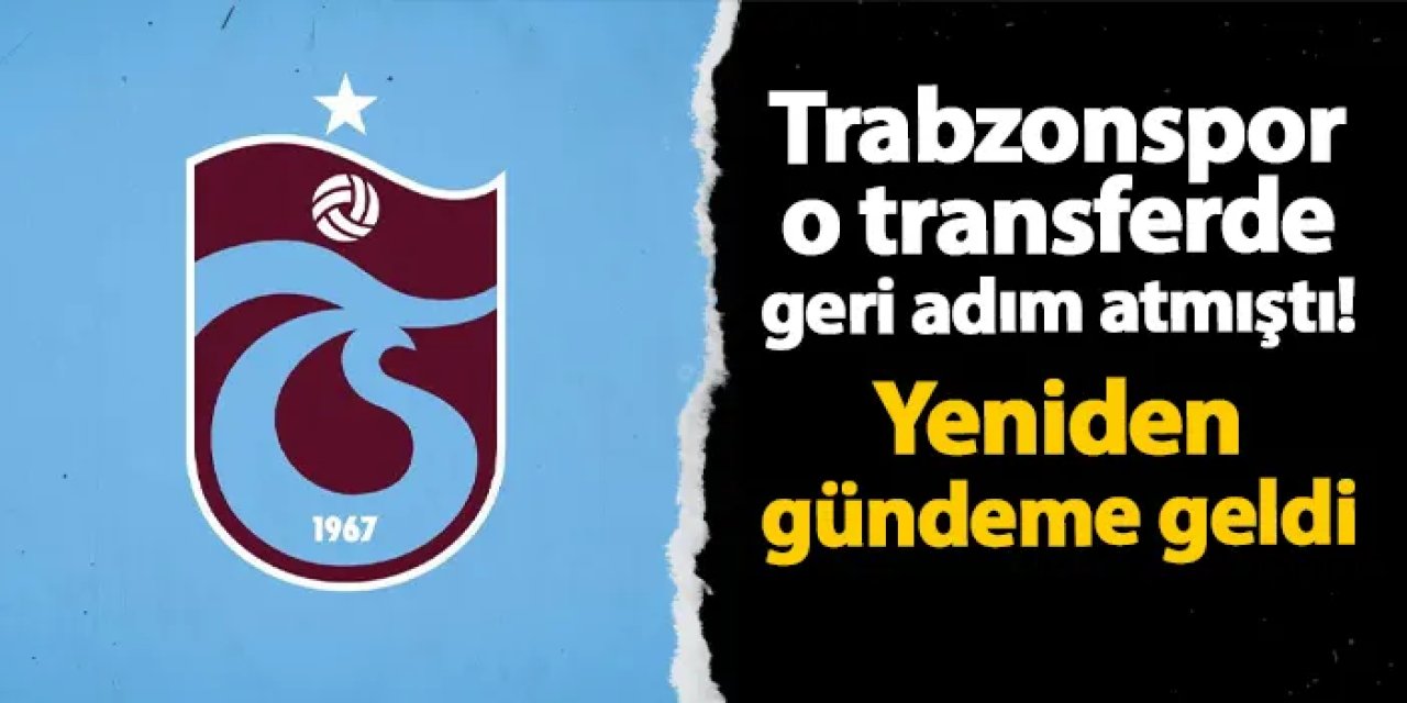 Trabzonspor o transferde geri adım atmıştı! Yeniden gündeme geldi