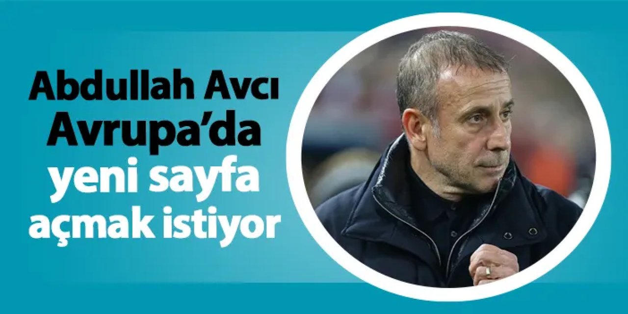 Trabzonspor'da Avcı Avrupa'da yeni sayfa açmak istiyor