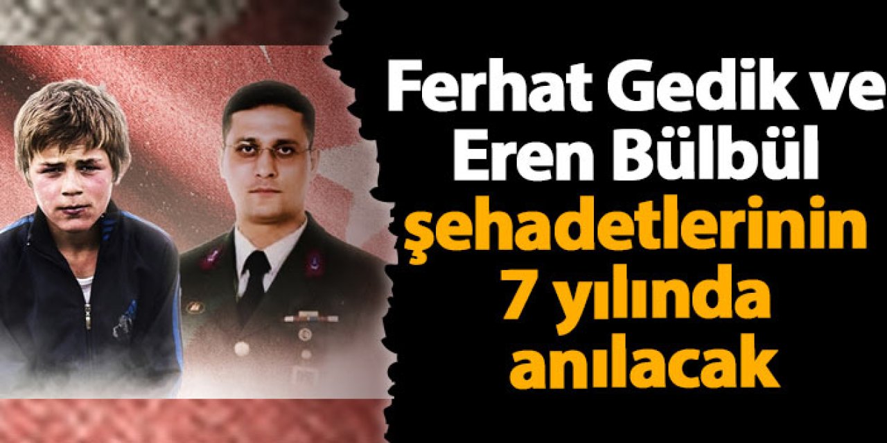 Başçavuş Ferhat Gedik ve Eren Bülbül şehadetlerinin 7 yılında anılacak