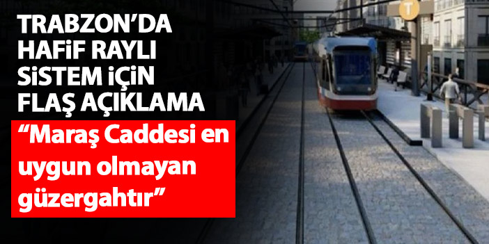 Trabzon'da hafif raylı sistem için açıklama "Maraş caddesi uygun değil"