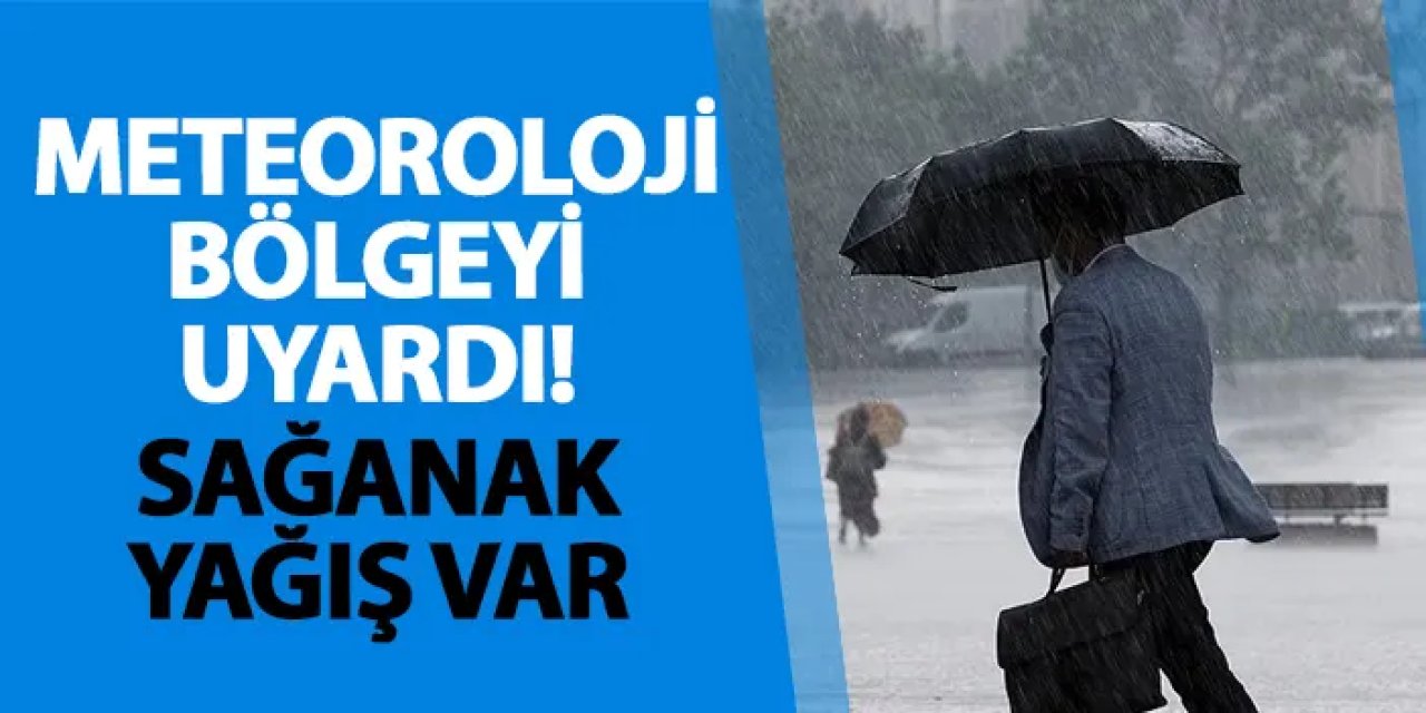 Meteoroloji bölgeyi uyardı! Sağanak yağış var