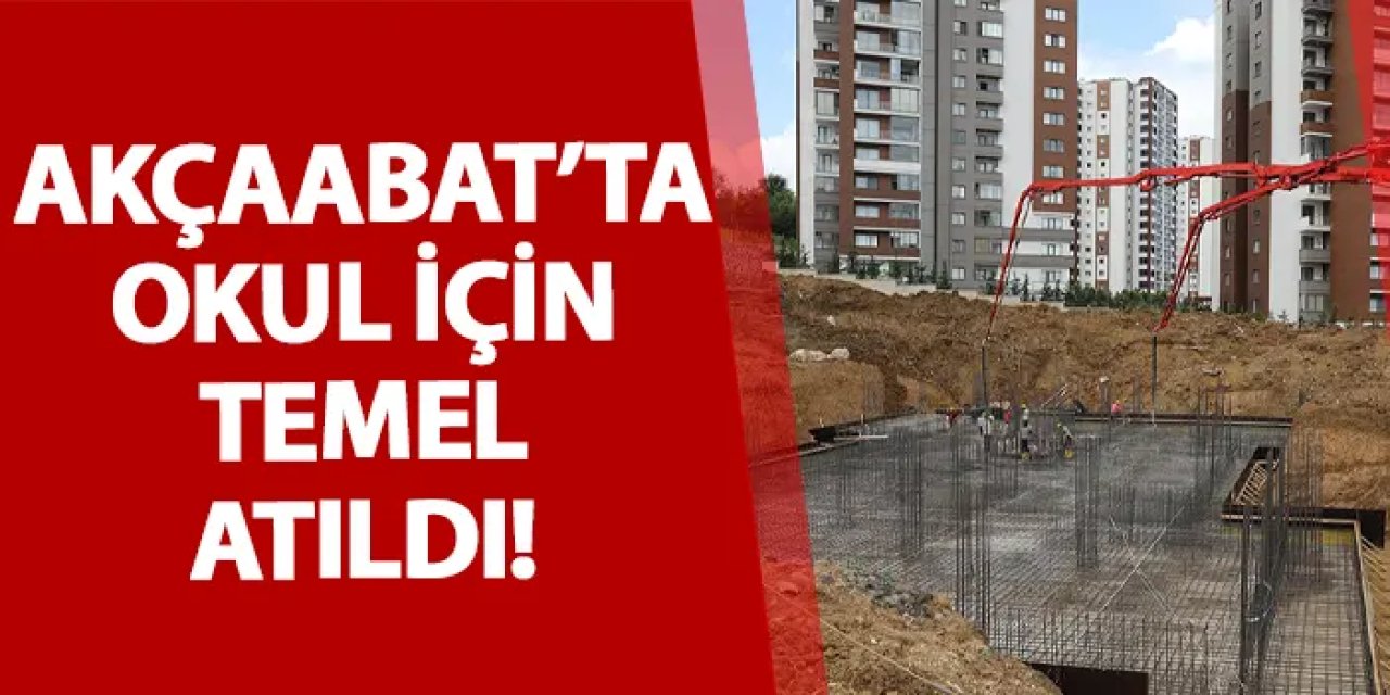 Akçaabat’ta okul için temel atıldı