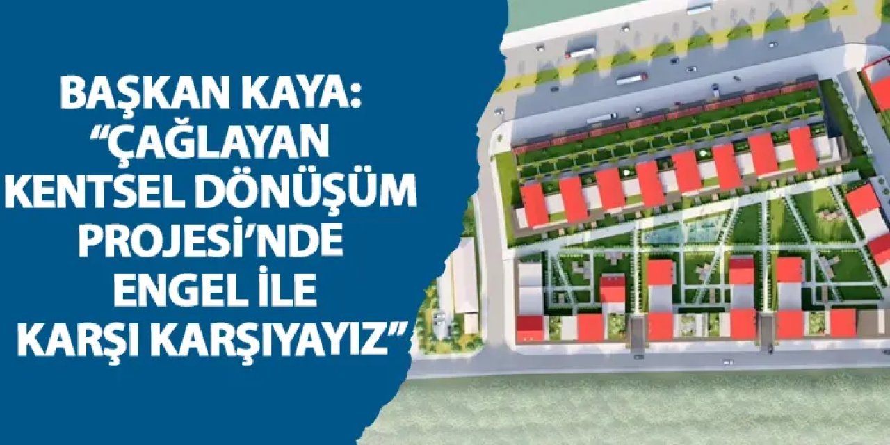 Başkan Kaya: “Çağlayan Kentsel Dönüşüm Projesi’nde tahsis engeliyle karşı karşıyayız”