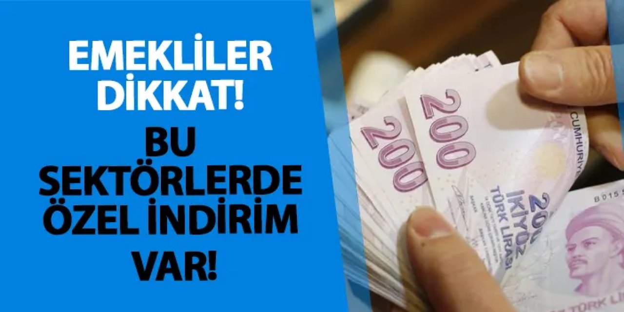 Emekliler dikkat! Bu sektörlerde özel indirim var