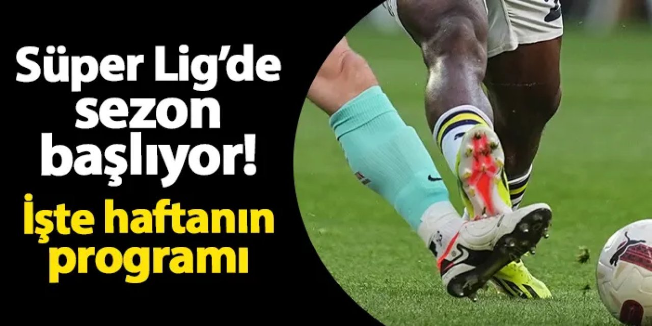 Süper Lig'de sezon bu akşam başlıyor! İşte ilk hafta programı