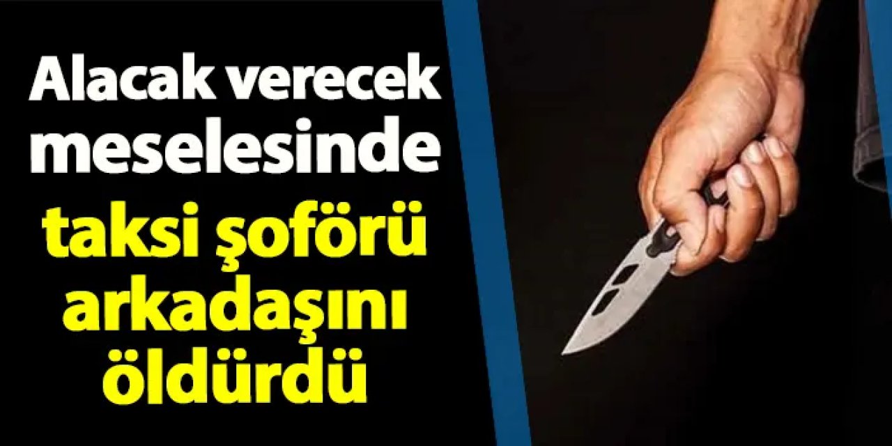 Samsun'da taksi şoförü arkadaşını öldürdü!