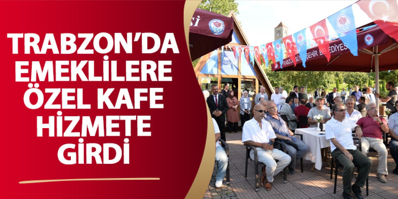 Trabzon’da emeklilere özel kafe hizmete girdi