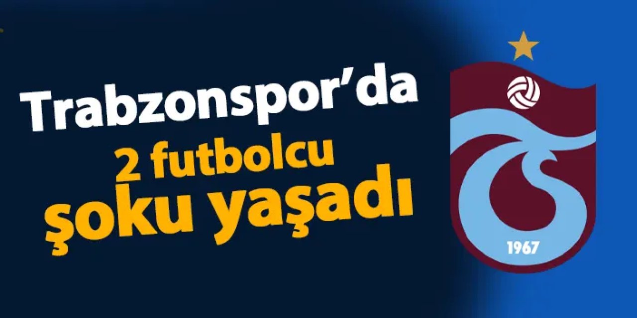 Trabzonspor'da 2 futbolcu şoku yaşadı